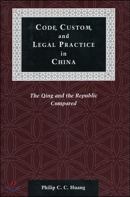 Code, Custom, and Legal Practice in China: The Qing and the Republic Compared