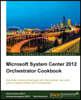 Microsoft System Center 2012 Orchestrator Cookbook
