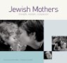 Jewish Mothers: Strength, Wisdom, Compassion