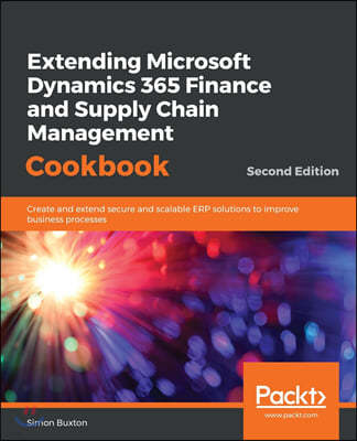 Extending Microsoft Dynamics 365 Finance and Supply Chain Management Cookbook, Second Edition