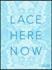 Lace: Here: Now