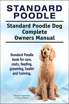 Standard Poodle. Standard Poodle Dog Complete Owners Manual. Standard Poodle book for care, costs, feeding, grooming, health and training.