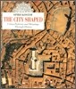The City Shaped : Urban Patterns and Meanings Through History