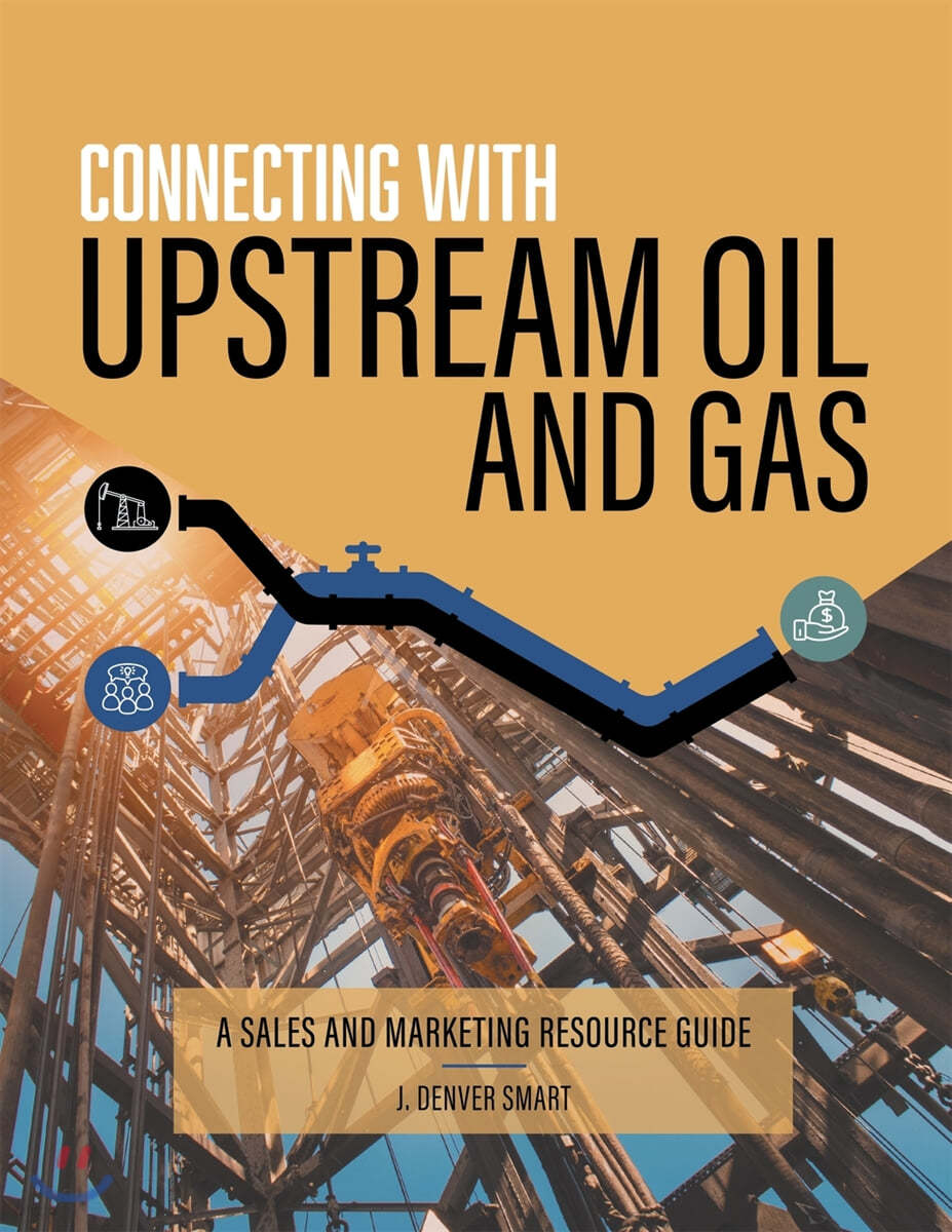 Connecting with Upstream Oil and Gas: A Sales and Marketing Resource Guide