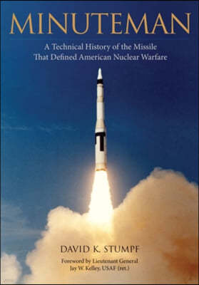 Minuteman: A Technical History of the Missile That Defined American Nuclear Warfare