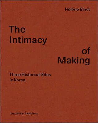 Helene Binet: The Intimacy of Making: Three Historical Sites in Korea