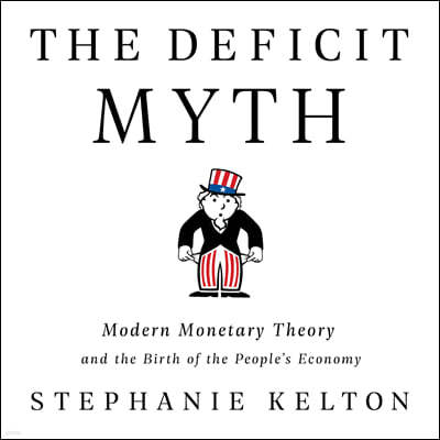 The Deficit Myth Lib/E: Modern Monetary Theory and the Birth of the People's Economy