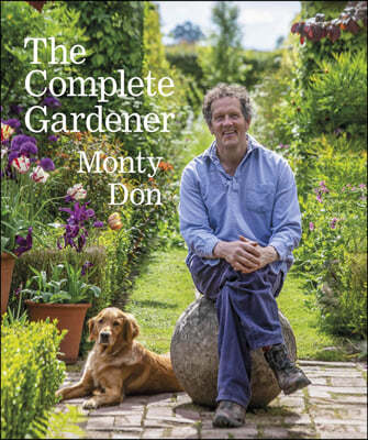 The Complete Gardener: A Practical, Imaginative Guide to Every Aspect of Gardening