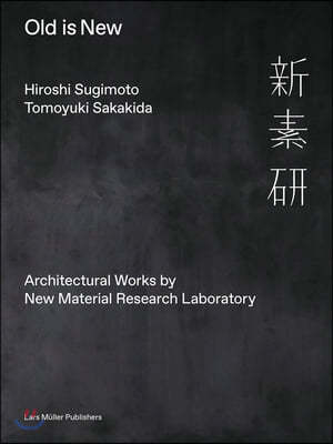 Hiroshi Sugimoto & Tomoyuki Sakakida: Old Is New: Architectural Works by New Material Research Laboratory