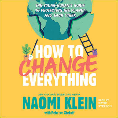 How to Change Everything: The Young Human's Guide to Protecting the Planet and Each Other