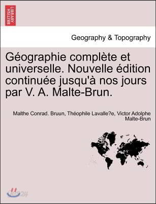 G Ographie Compl Te Et Universelle Nouvelle Dition Continu E Jusqu