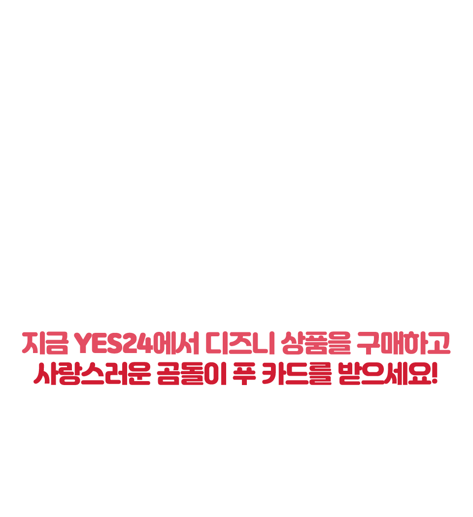 지금 YES24에서 디즈니 상품을 구매하고 사랑스러운 곰돌이 푸 카드를 받으세요