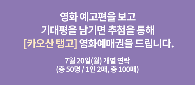 영화 예고편을 보고 기대평을 남기면 추첨을 통해 카오산 탱고 영화예매권을 드립니다.