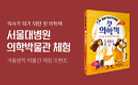 『의사가 되기 위한 첫 의학책』 읽고 서울대병원 의학박물관 체험가자! 
