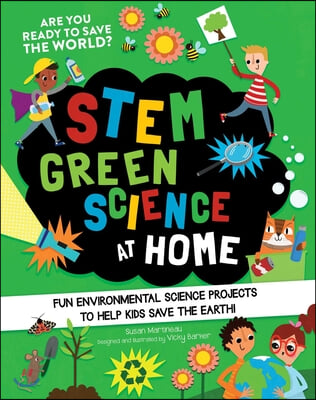 STEM green science at home : fun environmental science projects to help kids save the Earth / written by Susan Martineau ; designed and illustrated by Vicky Barker.  Martineau, Susan, author. (STEM starters for kids)
