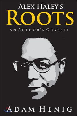 Alex Haley&#39;s Roots: An Author&#39;s Odyssey