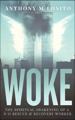 Woke, The Spiritual Awakening of a 9/11 Rescue &amp; Recovery Worker