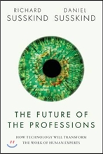 The Future of the Professions: How Technology Will Transform the Work of Human Experts The Future of the Professions: How Technology Will Transform the Work of Human Experts
