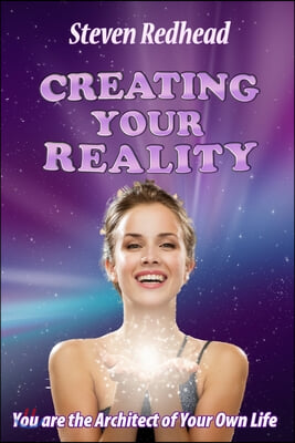 Creating Your Reality: You Are The Creator of Your Own Reality