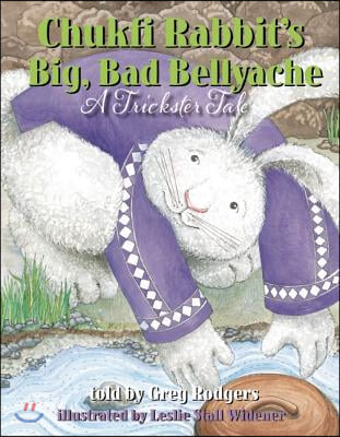 Chukfi Rabbit&#39;s Big, Bad Bellyache: A Trickster Tale