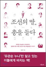 조선의 딸, 총을 들다 :대갓집 마님에서 신여성까지, 일제와 맞서 싸운 24인의 여성 독립운동가 이야기 /