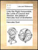 Unto the Right Honourable, the Lords of Council and Session, the Petition of Hercules Scot of Brotherton.