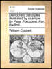 Democratic Principles Illustrated by Example. by Peter Porcupine. Part the First.
