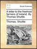 A Letter to the Freehold Farmers of Ireland. by Thomas Shuttle.