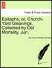 Epitaphs, Or, Church-Yard Gleanings. Collected by Old Mortality, Jun.