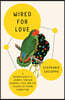 Wired for Love: A Neuroscientist's Journey Through Romance, Loss, and the Essence of Human Connection