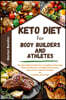 Keto Diet for Body Builders and Athletes: The Most Effective Diet for Incredible Fat Burning, Muscle Definition and High Performance. Easy and Scrumpt