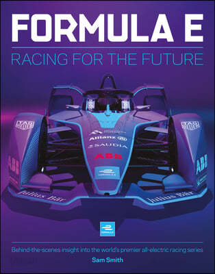 Formula E: Racing for the Future: Behind-The-Scenes Insight Into the World&#39;s Premier All-Electric Racing Series