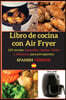 Libro de cocina con Air Fryer: 100 recetas asequibles rapidas, faciles y deliciosas para principiantes