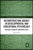 Reconstructing Agency in Developmental and Educational Psychology