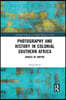 Photography and History in Colonial Southern Africa