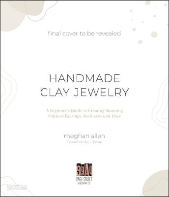 Handmade Clay Jewelry: A Beginner&#39;s Guide to Creating Stunning Polymer Earrings, Necklaces and More