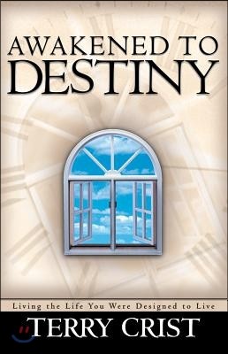 Awakened to Destiny: Living the Life You Were Designed to Live