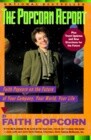 The Popcorn Report: Faith Popcorn on the Future of Your Company, Your World, Your Life