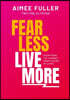 Fear Less Live More