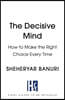 The Decisive Mind: How to Make the Right Choice Every Time