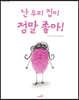 난 우리 집이 정말 좋아!