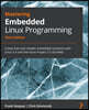 Mastering Embedded Linux Programming - Third Edition: Create fast and reliable embedded solutions with Linux 5.4 and the Yocto Project 3.1 (Dunfell)