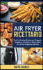 Air Fryer Ricettario: Facili e Gustose Ricette per Friggere, Grigliare, Arrostire in Modo Sano con la tua Friggitrice ad Aria - Air Fryer Co