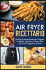 Air Fryer Ricettario: Facili e Gustose Ricette per Friggere, Grigliare, Arrostire in Modo Sano con la tua Friggitrice ad Aria - Air Fryer Co