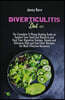 Diverticulitis Diet 101: The Complete 3-Phase Healing Guide to Awaken Your Good Gut Bacteria and Heal Your Digestive System. Simple and Delicio