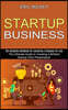Startup Business: The Ultimate Guide to Creating a Brilliant Lean Startup Pitch Presentation (The Complete Handbook for Launching a Comp