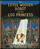 The Little Wooden Robot and the Log Princess
