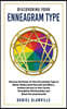 Discovering Your Enneagram Type: Harness the Power of Your Personality Type to Better Understand Yourself and Others, Achieve Success in Your Career,