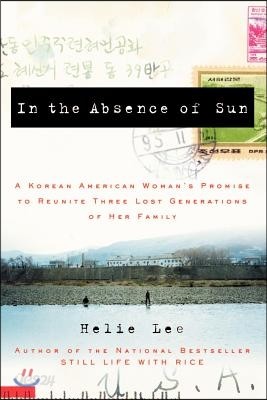 In the Absence of Sun: A Korean American Woman&#39;s Promise to Reunite Three Lost Generations of Her Family