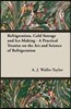 Refrigeration, Cold Storage and Ice-Making - A Practical Treatise on the Art and Science of Refrigeration